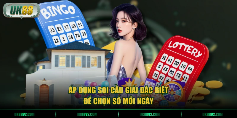 Áp dụng soi cầu giải đặc biệt để chọn số mỗi ngày.