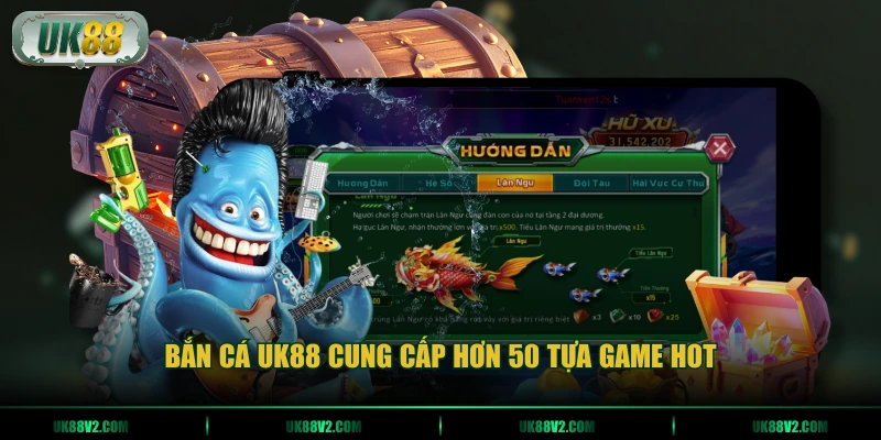 Bắn cá UK88 cung cấp hơn 50 tựa game hot