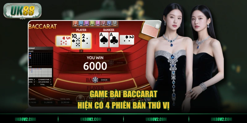 Game bài Baccarat hiện có 4 phiên bản thú vị