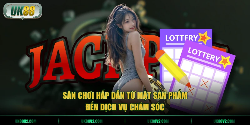 Sân chơi hấp dẫn từ mặt sản phẩm đến dịch vụ chăm sóc